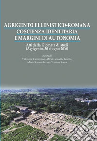 Agrigento ellenistico-romana. Coscienza identitaria e margini di autonomia. Atti della Giornata di studi (Agrigento, 30 giugno 2016)