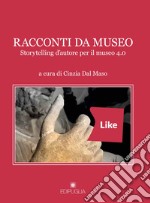 Racconti da museo. Storytelling d'autore per il museo 4.0 libro