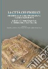 La città che produce. Archeologia della produzione negli spazi urbani. Atti della 10ª edizione delle Giornate gregoriane (10-11 dicembre 2016) libro