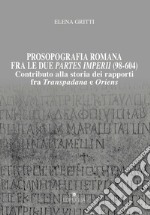 Prosopografia romana fra le due partes imperii (98-604). Contributo alla storia dei rapporti fra Transpadana e Oriens libro