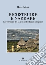 Ricostruire e narrare. L'esperienza dei Musei archeologici all'aperto libro