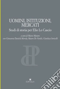 Uomini, istituzioni, mercati. Studi di storia per Elio Lo Cascio