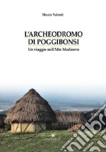 L'Archeodromo di Poggibonsi. Un viaggio nell'Alto Medioevo libro