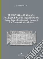 Prosopografia romana fra le due partes imperii (98-604). Contributo alla storia dei rapporti fra Transpadana e Oriens libro