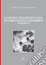 La fine delle ville romane in Italia tra tarda antichità e alto medioevo (III-VIII secolo) libro