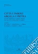 Città e parole. Argilla e pietra. Studi offerti a Clelia Mora da allievi, colleghi e amici libro