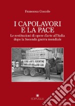 I capolavori e la pace. Le restituzioni di opere d'arte all'Italia dopo la Seconda guerra mondiale