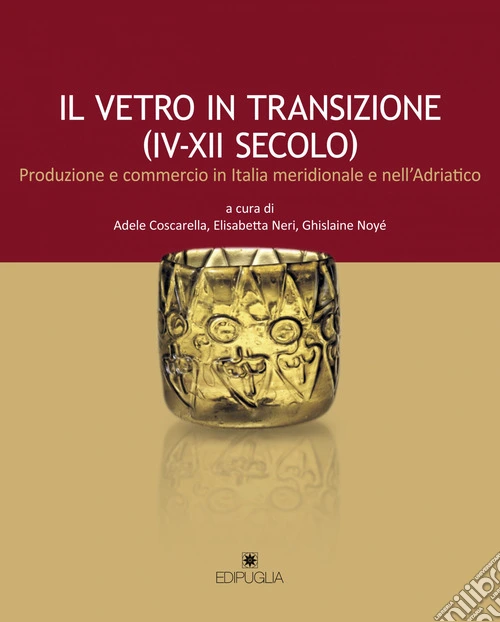 Il vetro in transizione (IV-XII secolo). Produzione e commercio in Italia meridionale e nell'Adriatico