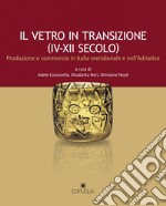 Il vetro in transizione (IV-XII secolo). Produzione e commercio in Italia meridionale e nell'Adriatico libro