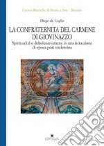 La Confraternita del Carmine di Giovinazzo. Spiritualità e debolezze umane in una istituzione di epoca post-tridentina libro