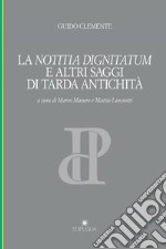 La notitia dignitatum e altri saggi di tarda antichità libro