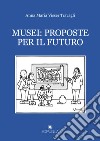 Musei: proposte per il futuro libro di Visser Travagli Anna Maria