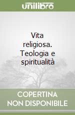 Vita religiosa. Teologia e spiritualità libro