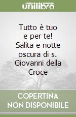 Tutto è tuo e per te! Salita e notte oscura di s. Giovanni della Croce libro