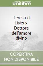 Teresa di Lisieux. Dottore dell'amore divino libro