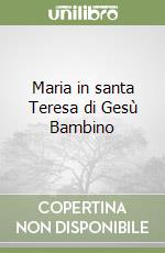 Maria in santa Teresa di Gesù Bambino