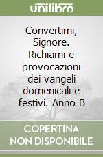 Convertimi, Signore. Richiami e provocazioni dei vangeli domenicali e festivi. Anno B libro