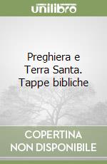 Preghiera e Terra Santa. Tappe bibliche libro