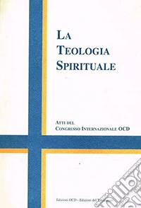 La teologia spirituale. Atti del Congresso internazionale OCD (Roma, 24-29 aprile 2000) libro