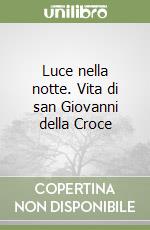 Luce nella notte. Vita di san Giovanni della Croce libro