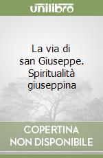 La via di san Giuseppe. Spiritualità giuseppina libro