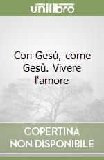 Con Gesù, come Gesù. Vivere l'amore libro