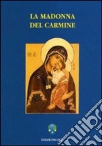 La Madonna del Carmine. La storia e le preghiere del culto di Nostra Signora al Monte Carmelo libro