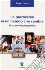 La parrocchia in un mondo che cambia. Situazioni e prospettive libro