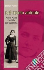 Nel roveto ardente. Madre Maria Candida dell'Eucaristia (1884-1949). Atto unico liberamente tratto dall'omonima biografia di Carmelo Mezzasalma