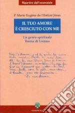 Il tuo amore è cresciuto con me. Un genio spirituale. Teresa di Lisieux libro