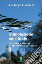 Stimolazione spirituale. Tecniche e risorse di spiritualità pastorale libro