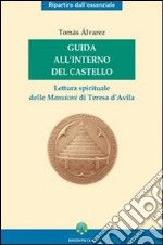 Guida all'interno del Castello. Lettura spirituale delle mansioni di Teresa d'Avila libro