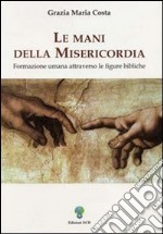 Le mani della misericordia. Formazione umana attraverso le figure bibliche. Vol. 1