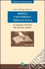 Mistica e sovversiva: Teresa di Gesù. Le strategie retoriche del discorso mistico della santa di Avila libro