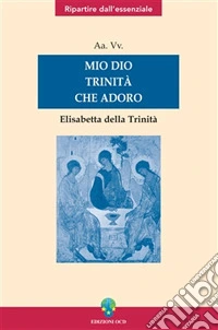 Mio Dio Trinità che adoro. Elisabetta della Trinità libro