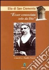 Esser conosciuta solo da Dio. Elia di San Clemente libro di Truzzi Claudio