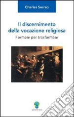 Il discernimento della vocazione religiosa. Formare per trasformare libro