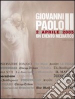 Giovanni Paolo II. 2 aprile 2005. Un evento mediatico libro