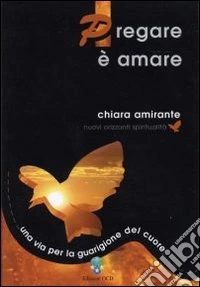 Pregare è amare. Una via per la guarigione del cuore libro