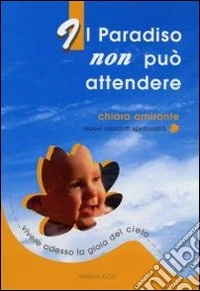 Il paradiso non può attendere. Vivere adesso la gioia del cielo libro