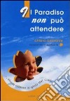 Il paradiso non può attendere. Vivere adesso la gioia del cielo libro