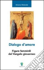 Dialogo d'amore. Figure femminili del vangelo giovanneo libro