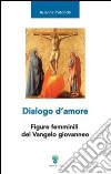 Dialogo d'amore. Figure femminili del vangelo giovanneo libro