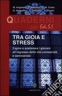Tra gioia e stress. Capire e sostenere i giovani all'ingresso della vita consacrata e seminariale libro