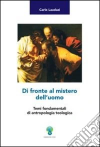 Di fronte al mistero dell'uomo. Temi fondamentali di antropologia teologica libro
