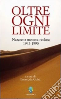 Oltre ogni limite. Nazarena monaca reclusa 1945-1990 libro