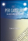 Per cambiare. Identità e radicalità evangelica libro di Margarino Giovanni