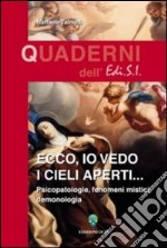 Ecco, io vedo i cieli aperti... Pscicopatologie, fenomeni mistici, demonologia libro