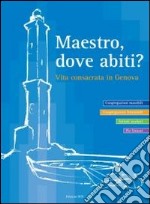 Maestro dove abiti? Vita consacrata in Genova libro