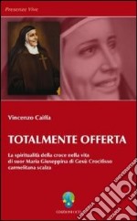 Totalmente offerta. La spiritualità della croce nella vita di suor Maria Giuseppina di Gesù Crocifisso carmelitana scalza